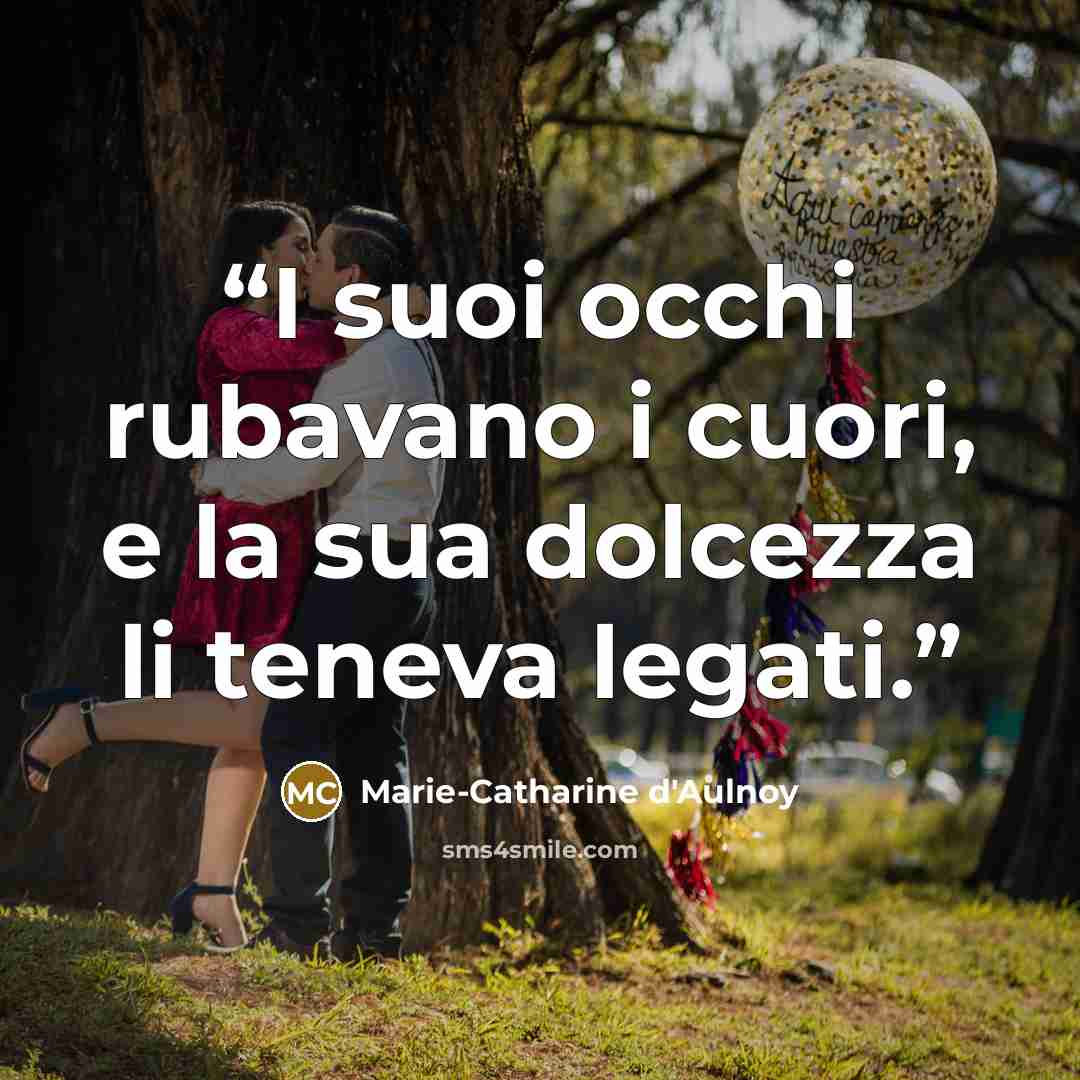 “I suoi occhi rubavano i cuori, e la sua dolcezza li teneva legati.” quote by Marie-Catharine d'Aulnoy