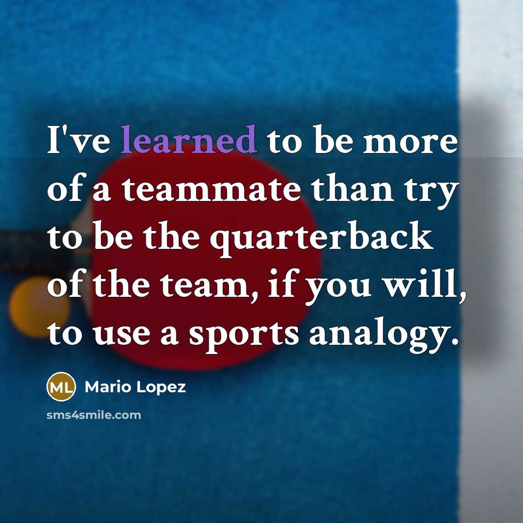 “I've learned to be more of a teammate than try…” quote by Mario Lopez