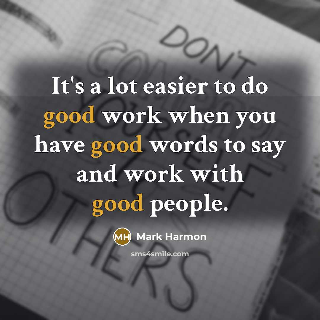 “It's a lot easier to do good work when you…” quote by Mark Harmon