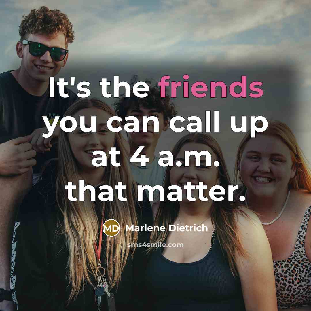 “It's the friends you can call up at 4 a.m. that matter.” quote by Marlene Dietrich