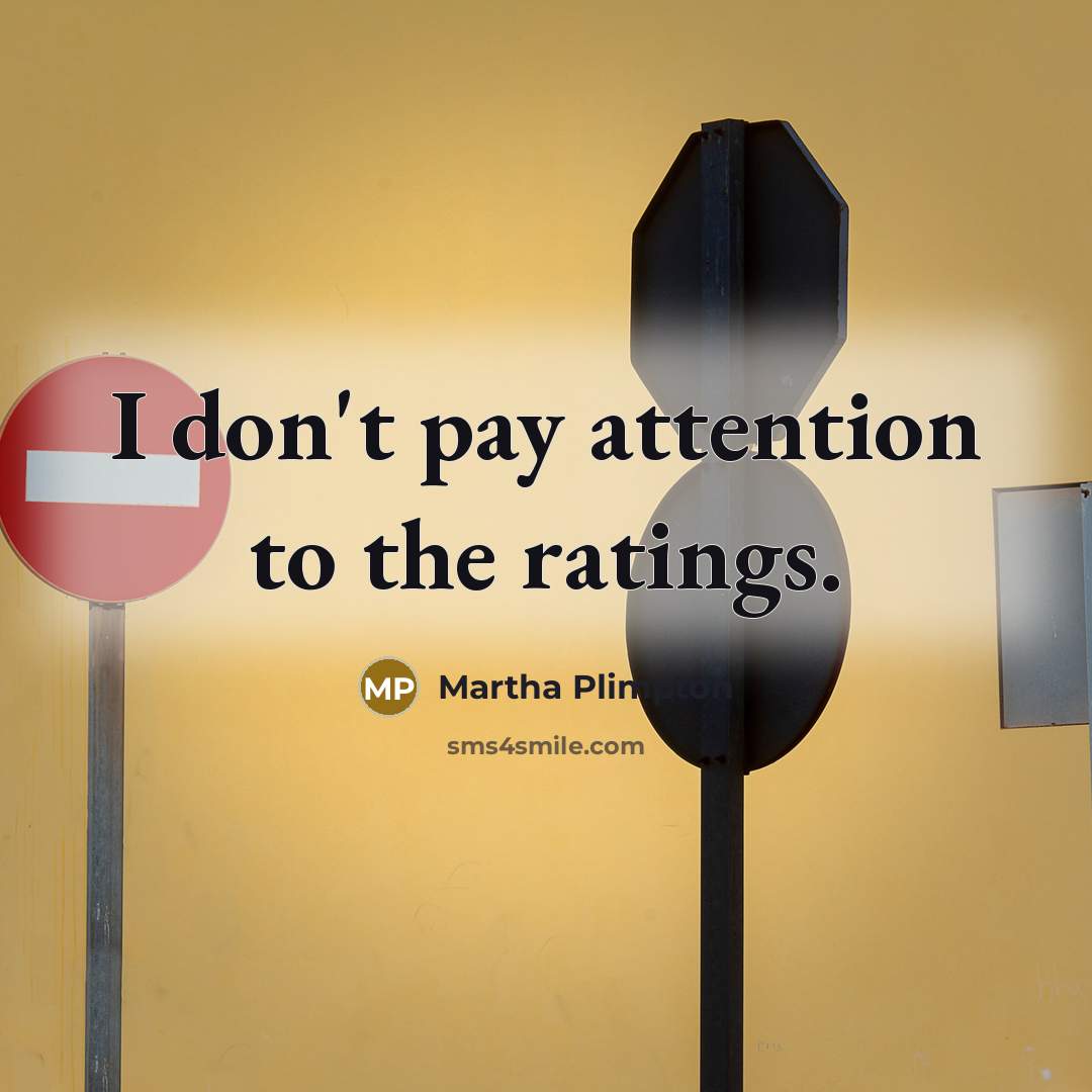 “I don't pay attention to the ratings.…” quote by Martha Plimpton