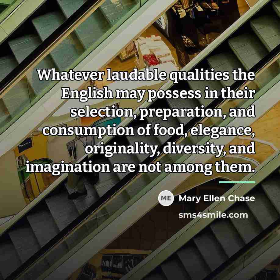 “Whatever laudable qualities the English may possess in their selection,…” quote by Mary Ellen Chase