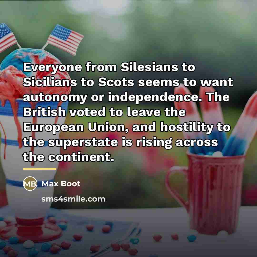 “Everyone from Silesians to Sicilians to Scots seems to want…” quote by Max Boot