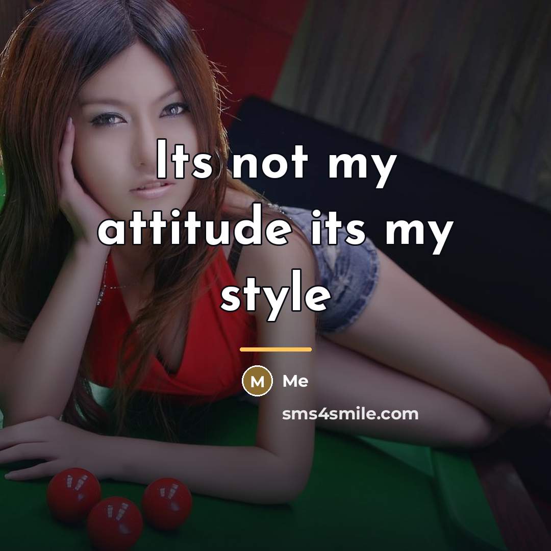 “Its not my attitude its my style…” quote by Me
