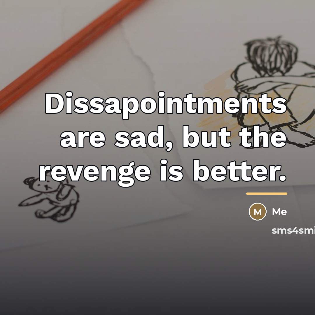 “Dissapointments are sad, but the revenge is better.…” quote by Me