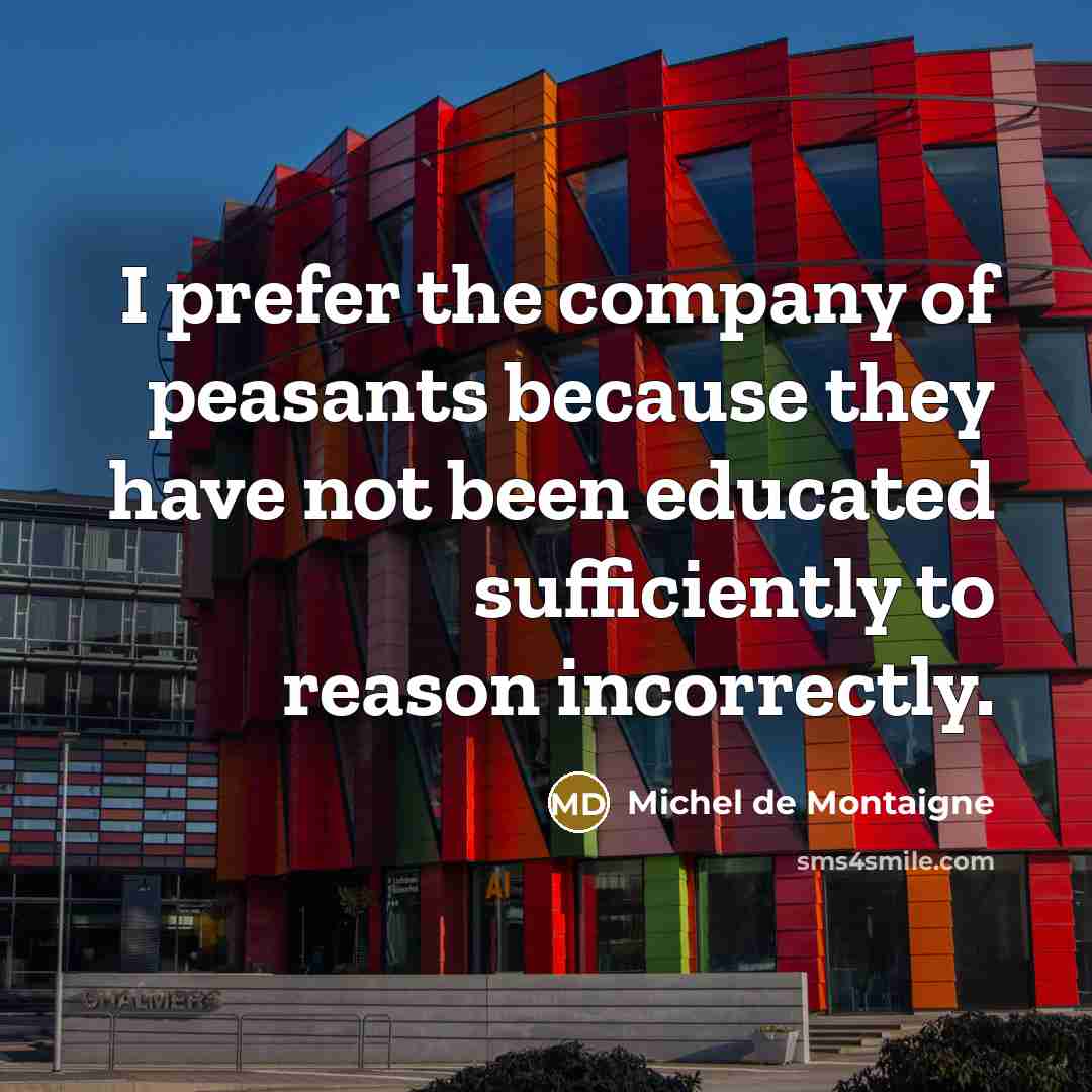 “I prefer the company of peasants because they have not…” quote by Michel de Montaigne