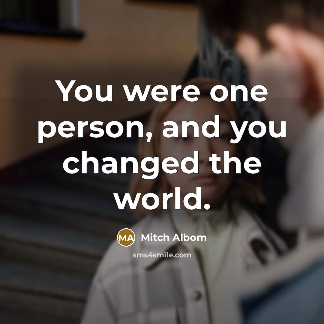 “You were one person, and you changed the world.…” quote by Mitch Albom