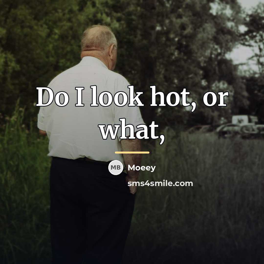 “Do I look hot, or what,…” quote by Moeey