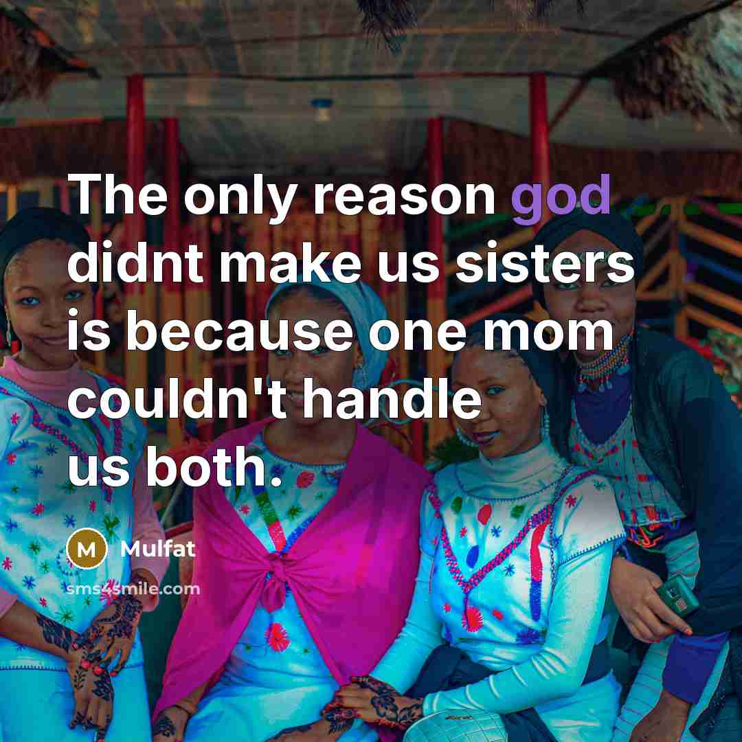 “The only reason god didnt make us sisters is because…” quote by Mulfat