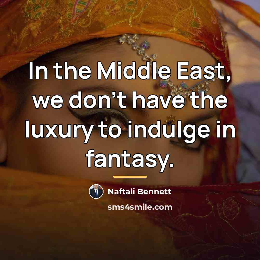 “In the Middle East, we don't have the luxury to…” quote by Naftali Bennett