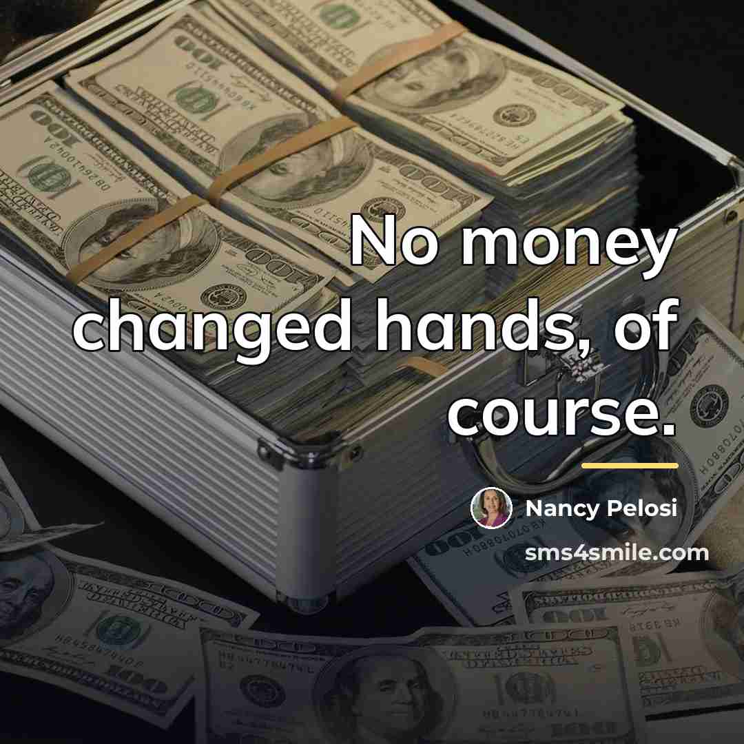 “No money changed hands, of course.…” quote by Nancy Pelosi