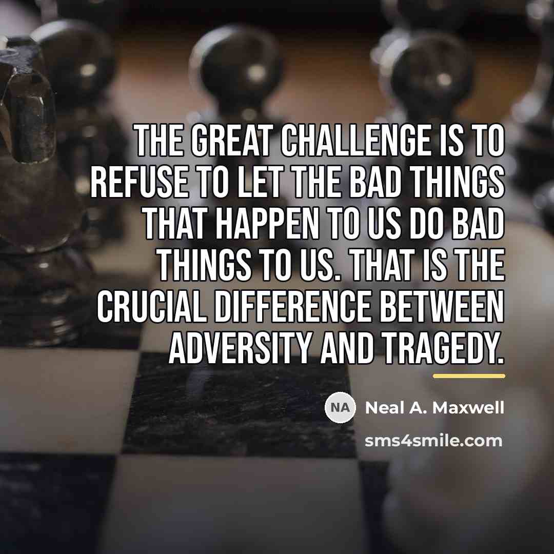 “The great challenge is to refuse to let the bad…” quote by Neal A. Maxwell