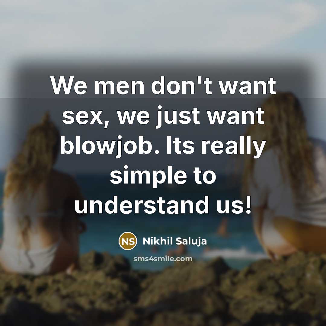 “We men don't want sex, we just want blowjob. Its really simple to understand us!” quote by Nikhil Saluja