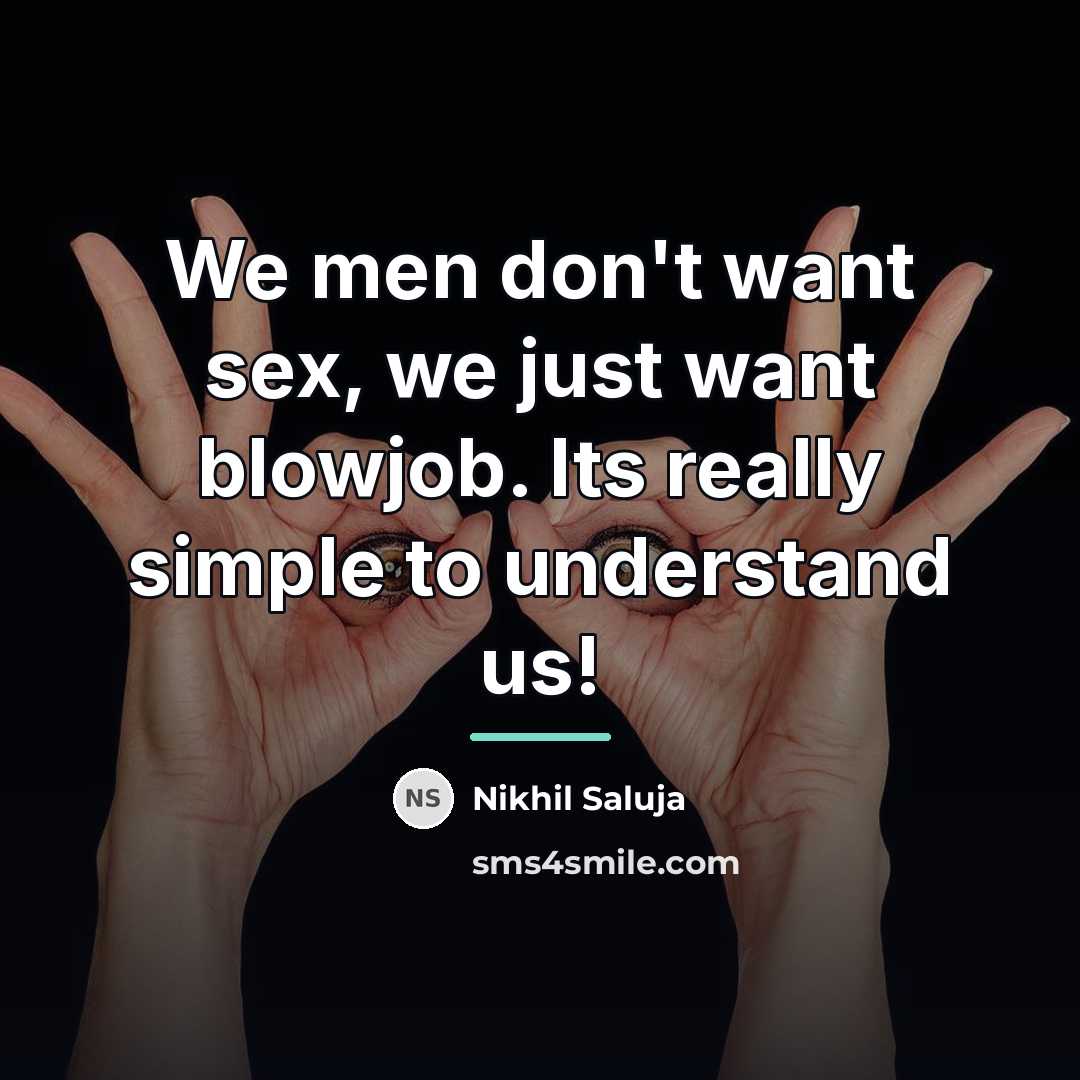 “We men don't want sex, we just want blowjob. Its…” quote by Nikhil Saluja