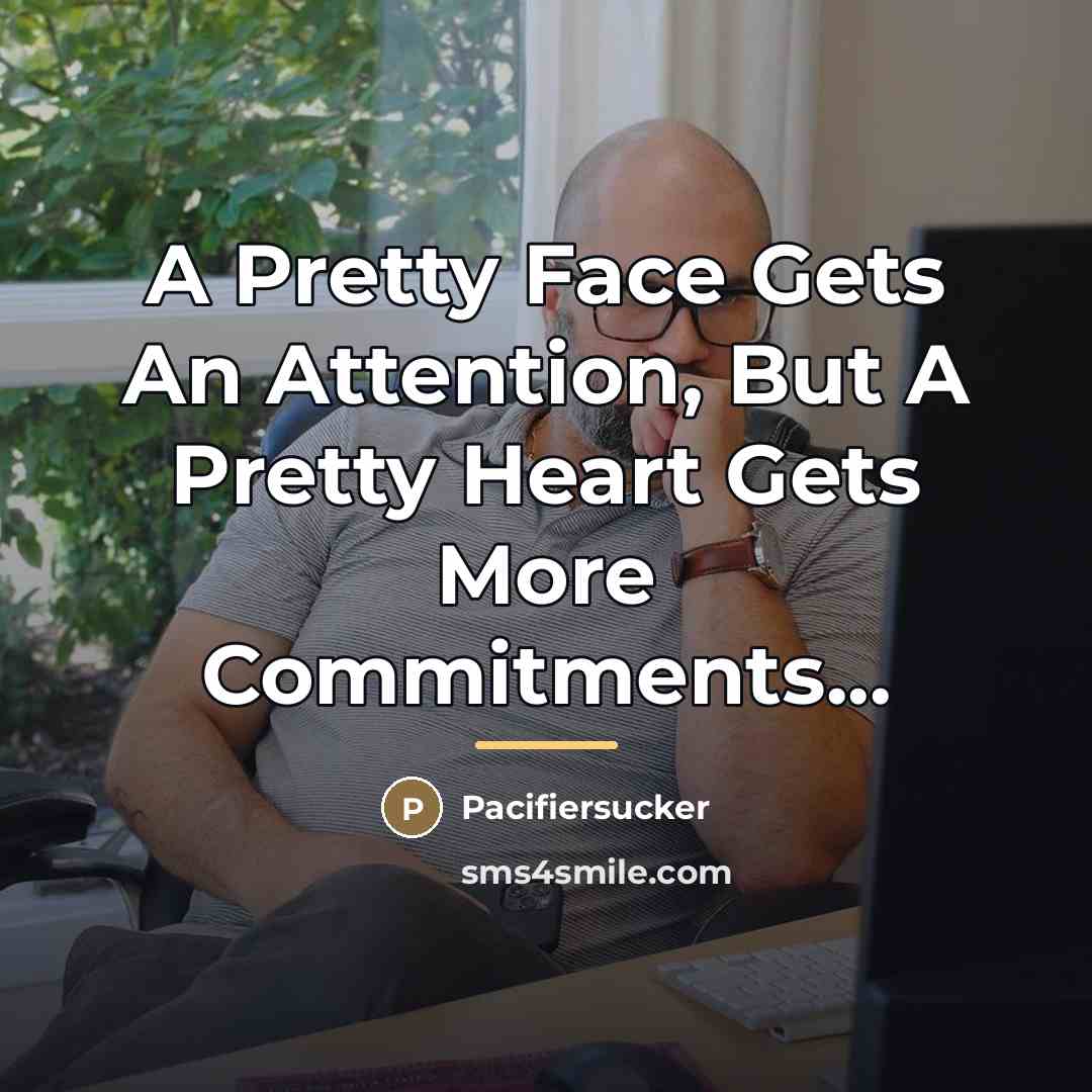 “A Pretty Face Gets An Attention, But A Pretty Heart…” quote by Pacifiersucker