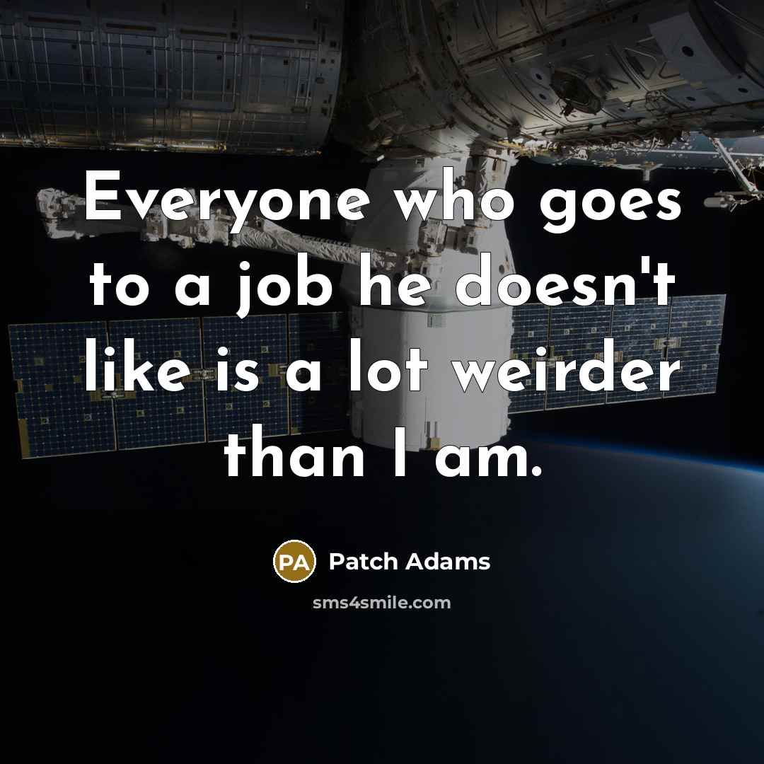 “Everyone who goes to a job he doesn't like is…” quote by Patch Adams
