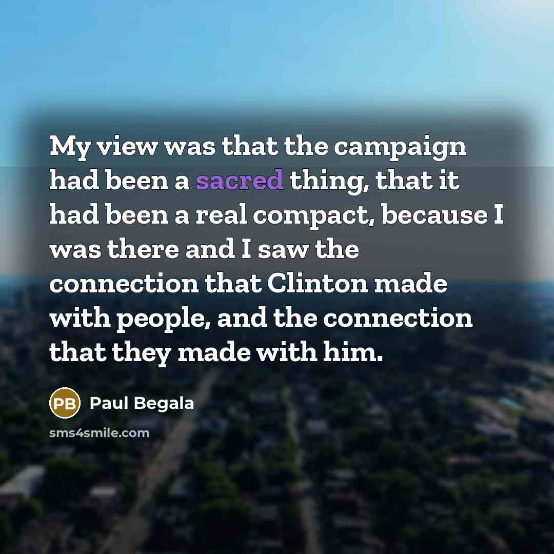 “My view was that the campaign had been a sacred…” quote by Paul Begala