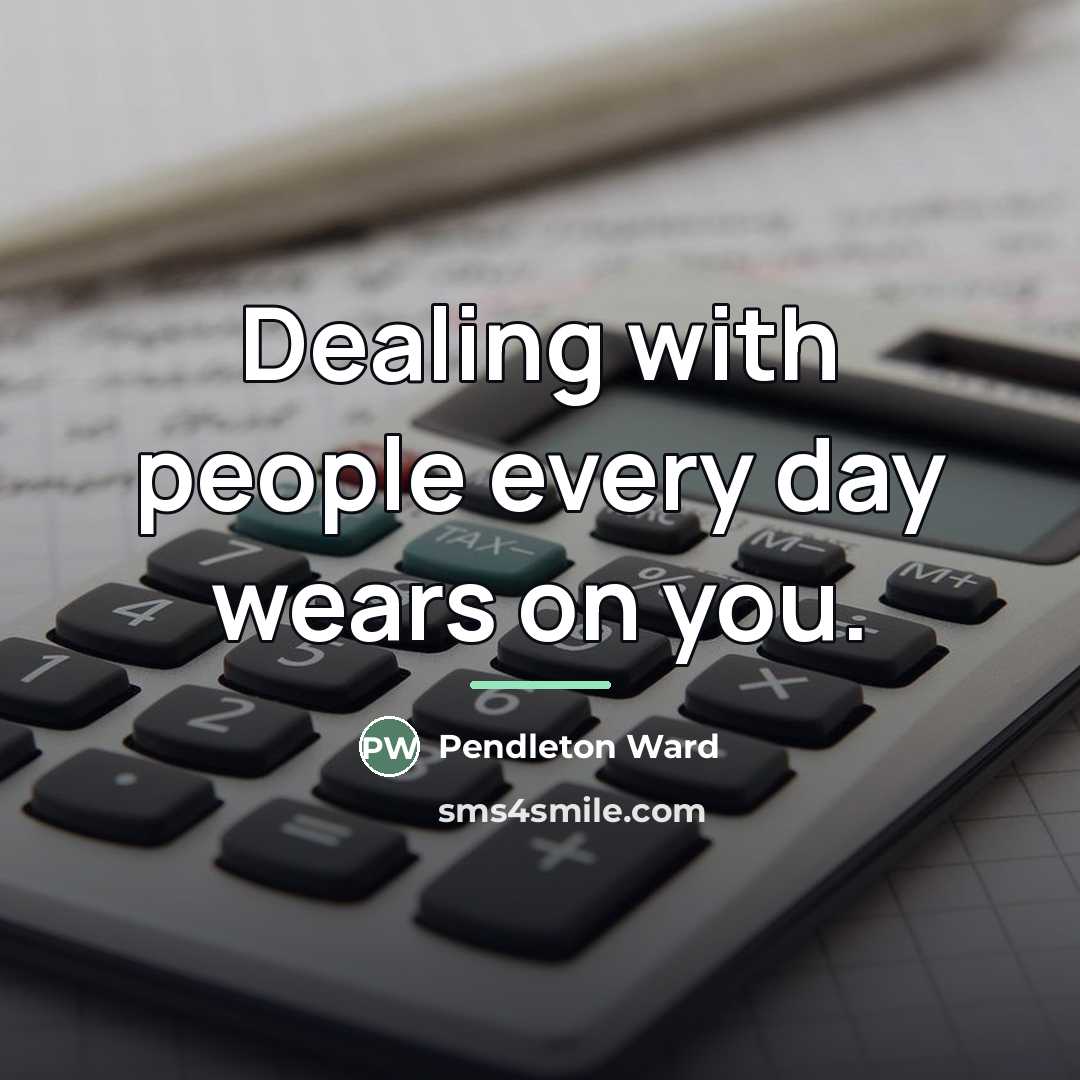 “Dealing with people every day wears on you.…” quote by Pendleton Ward