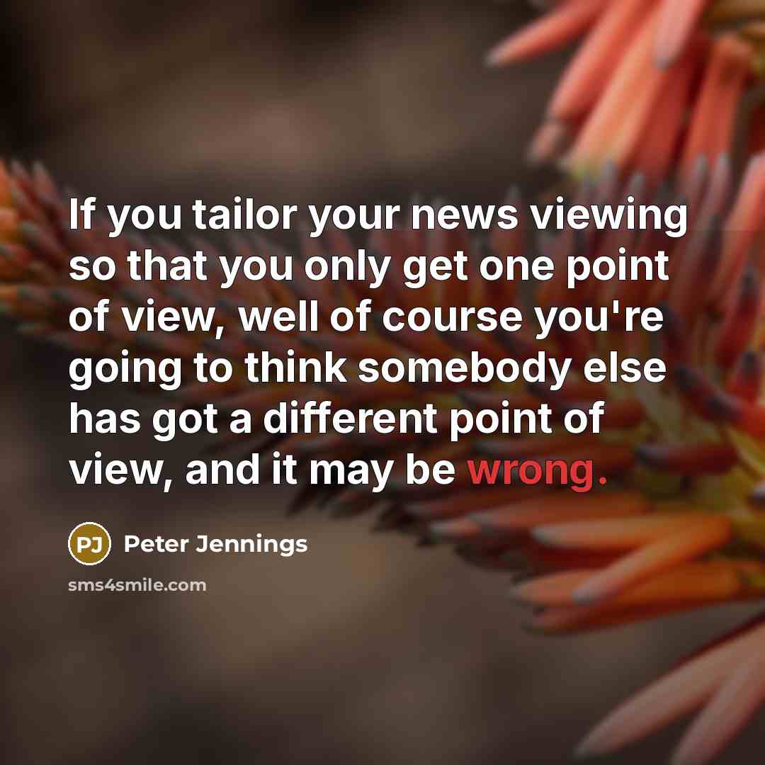 “If you tailor your news viewing so that you only…” quote by Peter Jennings