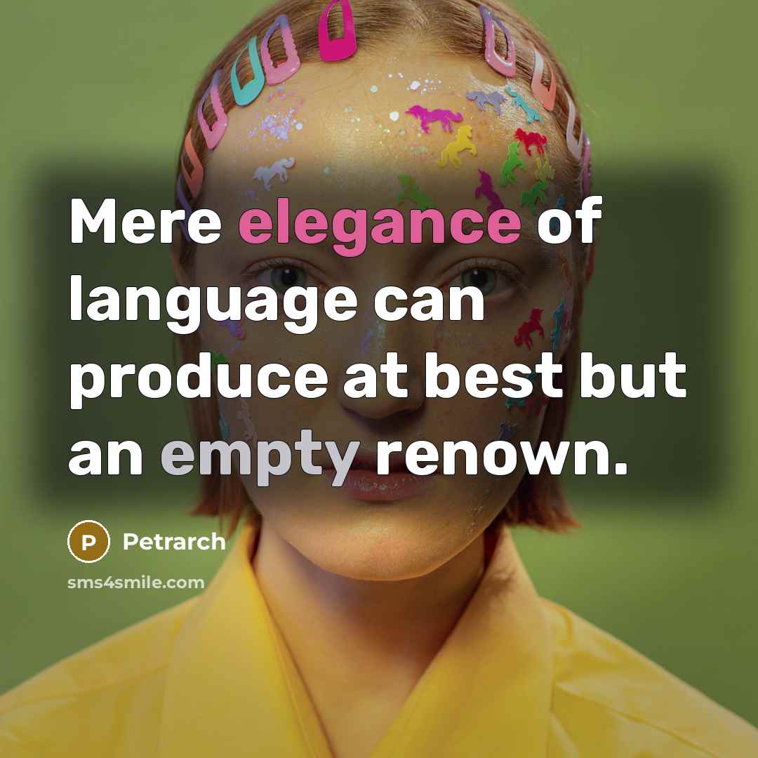 “Mere elegance of language can produce at best but an…” quote by Petrarch