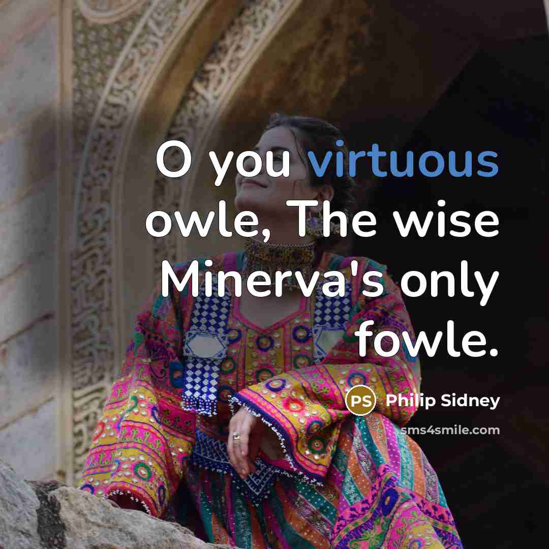 “O you virtuous owle, The wise Minerva's only fowle.…” quote by Philip Sidney