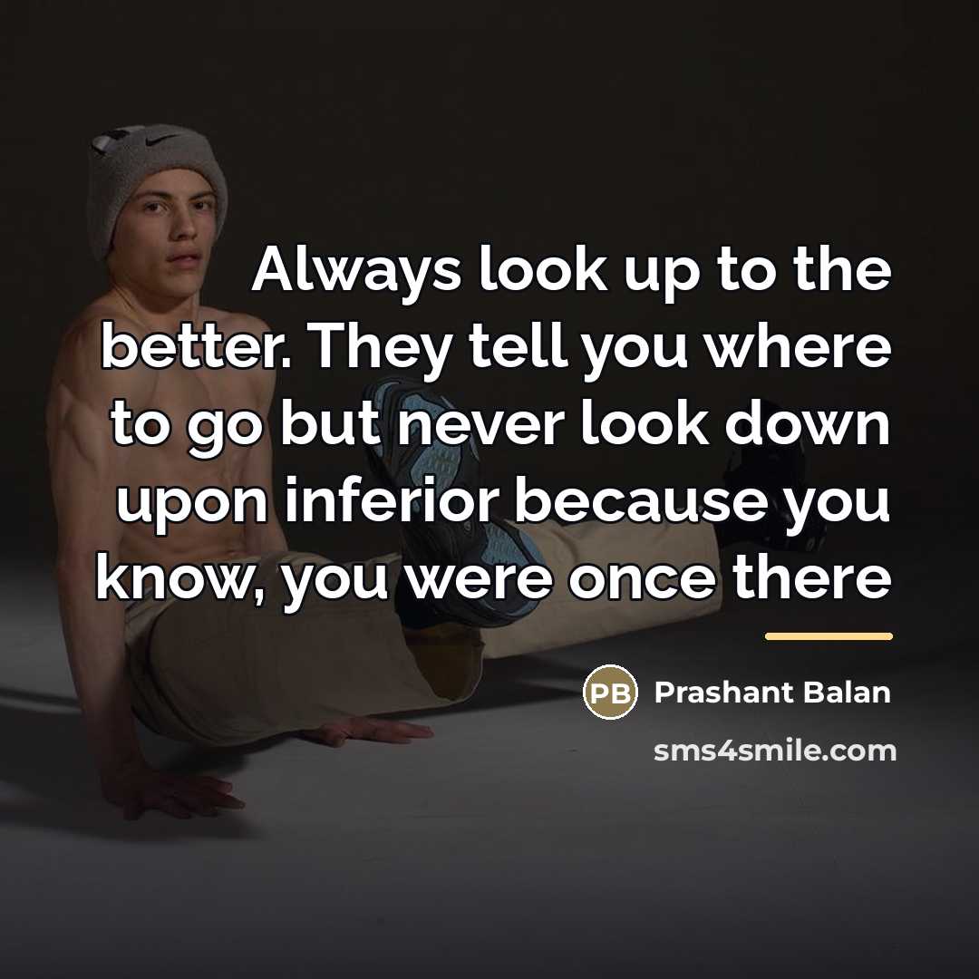 “Always look up to the better. They tell you where…” quote by Prashant Balan