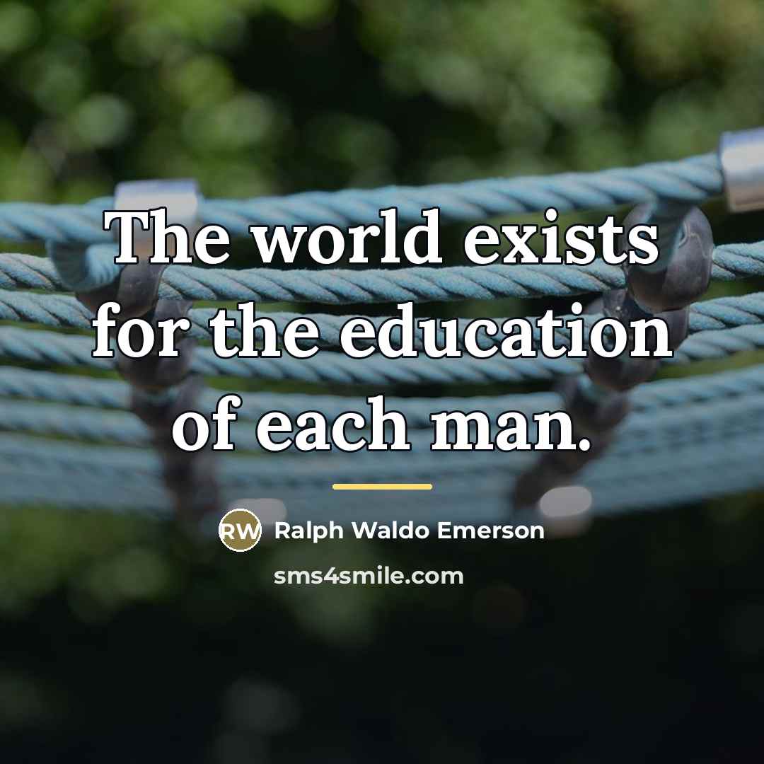 “The world exists for the education of each man.…” quote by Ralph Waldo Emerson