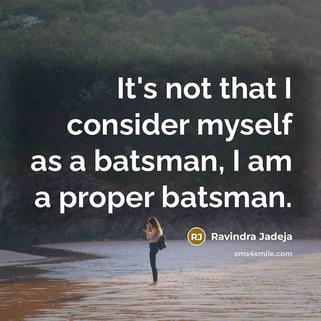 “It's not that I consider myself as a batsman, I…” quote by Ravindra Jadeja