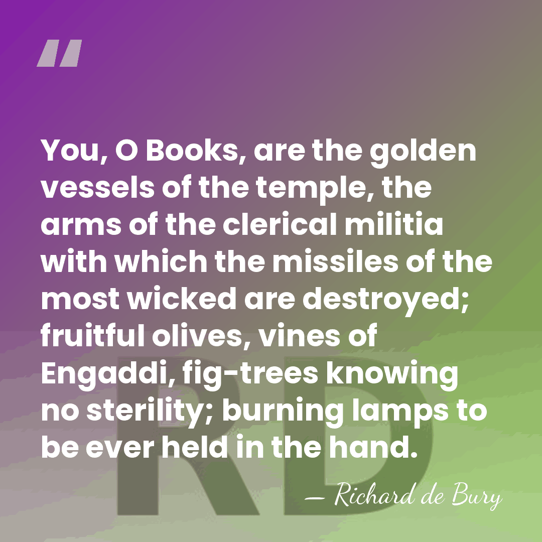 You, O Books, are the golden vessels of the temple, the arms&hellip; - Richard de Bury