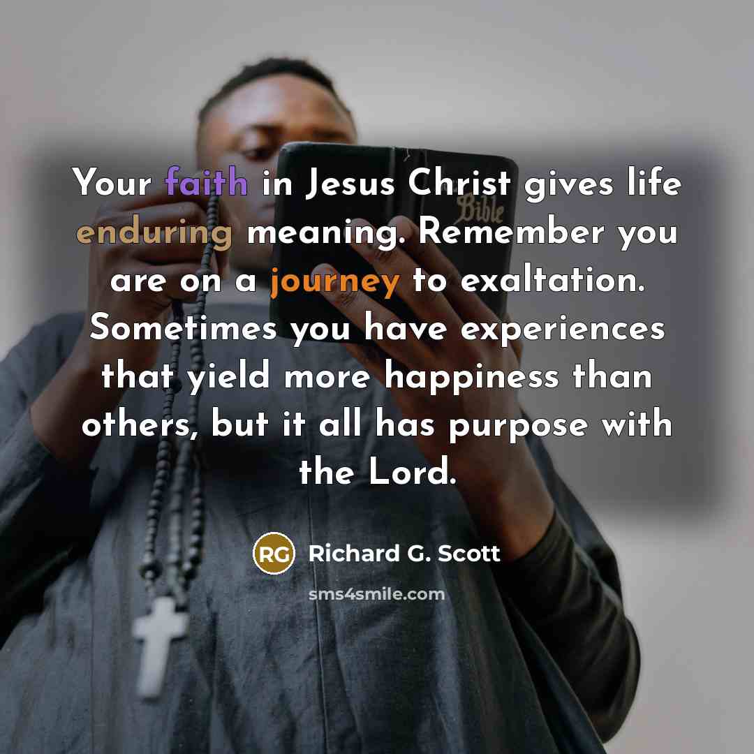 “Your faith in Jesus Christ gives life enduring meaning. Remember…” quote by Richard G. Scott