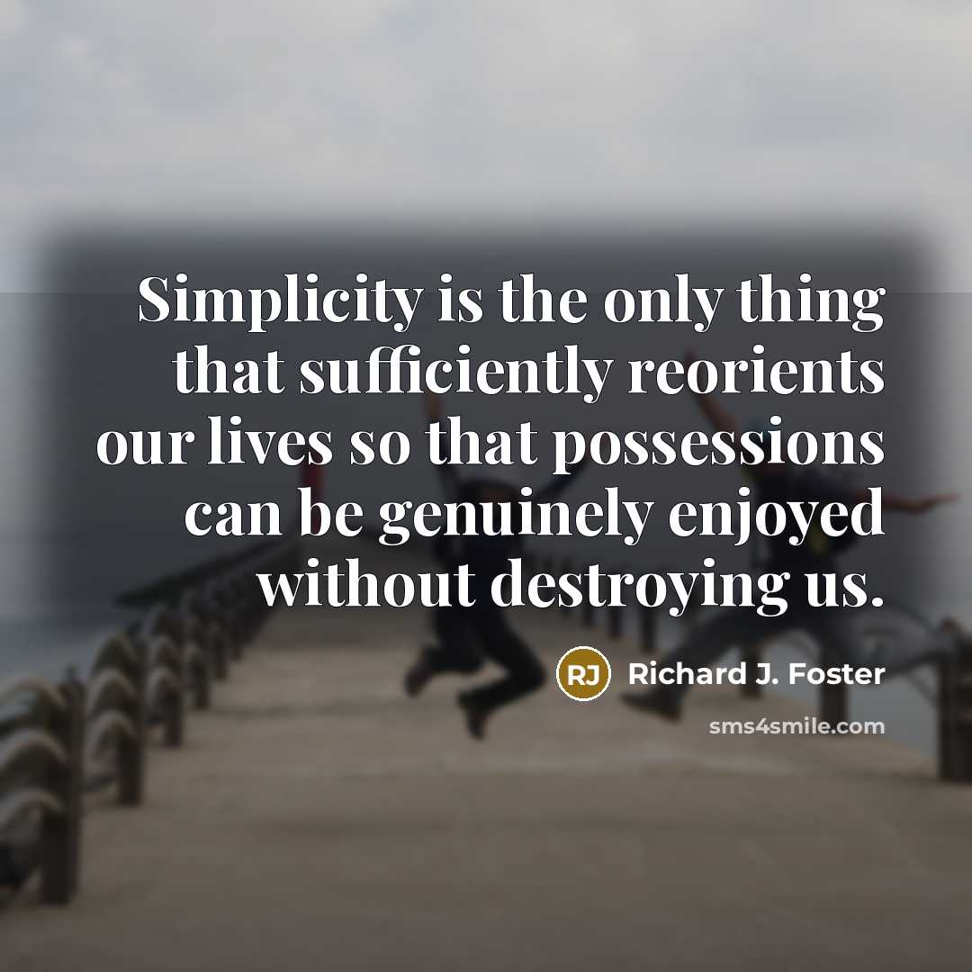 “Simplicity is the only thing that sufficiently reorients our lives…” quote by Richard J. Foster