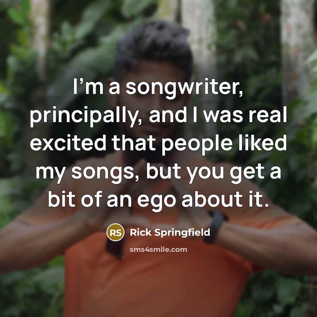 “I'm a songwriter, principally, and I was real excited that…” quote by Rick Springfield