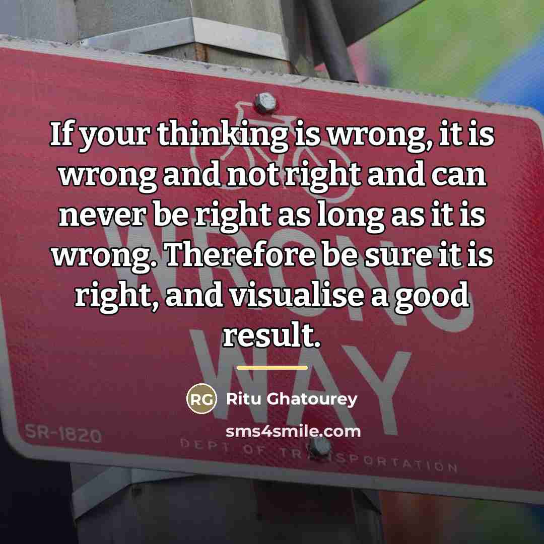 “If your thinking is wrong, it is wrong and not…” quote by Ritu Ghatourey