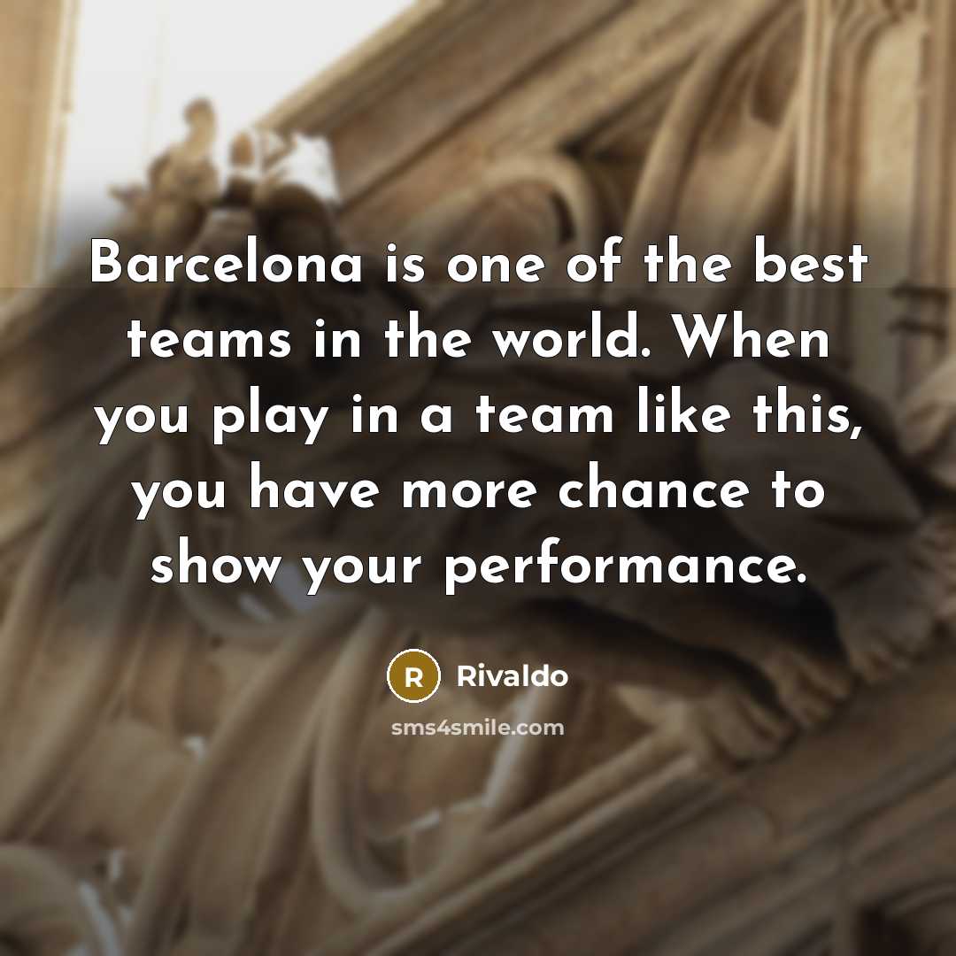 “Barcelona is one of the best teams in the world. When you play in a team like this, you have more chance to show your performance.” quote by Rivaldo