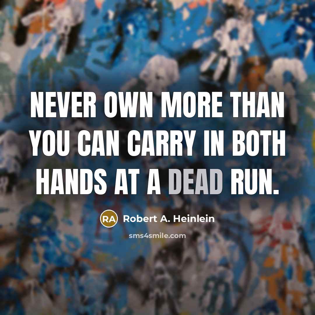 “Never own more than you can carry in both hands…” quote by Robert A. Heinlein