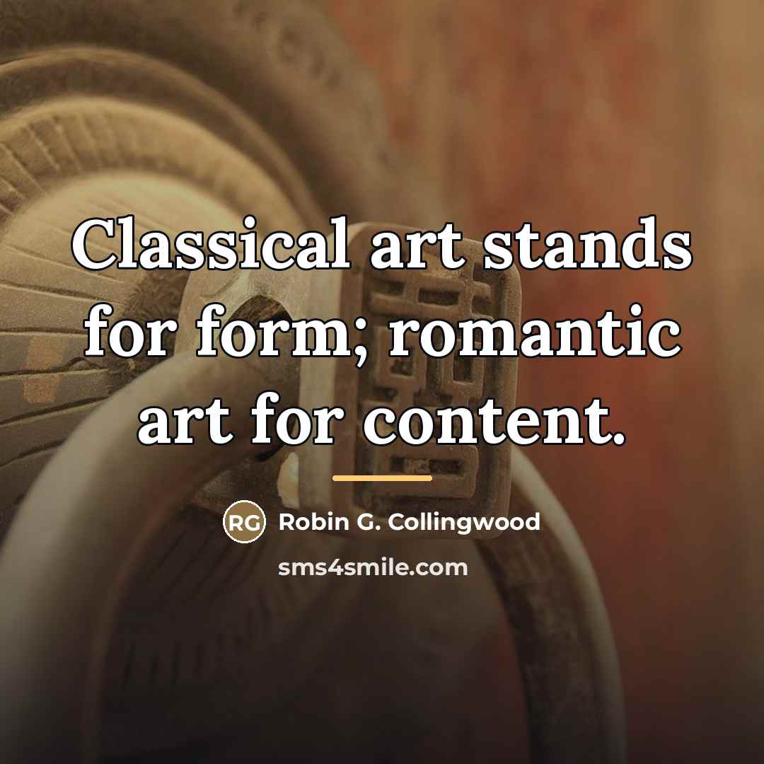 “Classical art stands for form; romantic art for content.…” quote by Robin G. Collingwood