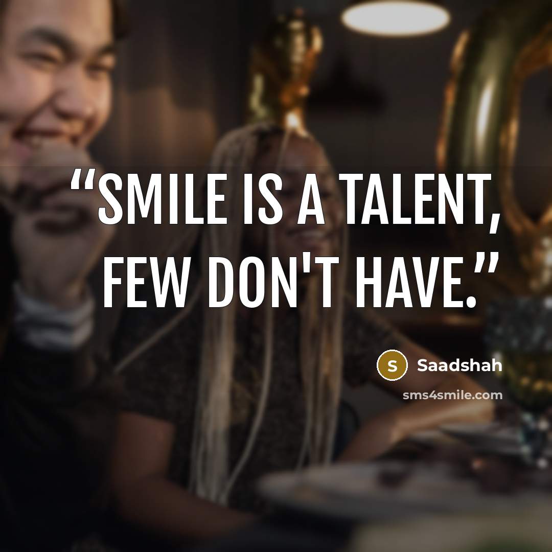 “Smile is a talent, few don't have.” quote by Saadshah