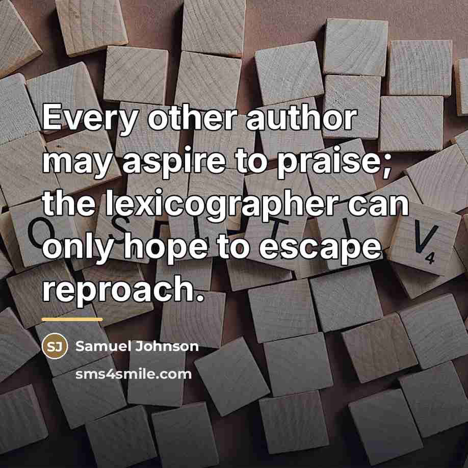 “Every other author may aspire to praise; the lexicographer can…” quote by Samuel Johnson
