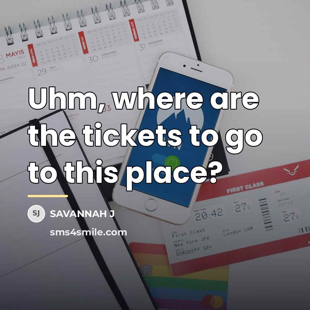 “Uhm, where are the tickets to go to this place?…” quote by Savannah J