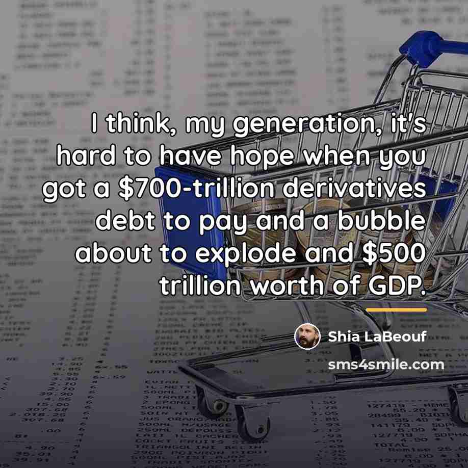“I think, my generation, it's hard to have hope when…” quote by Shia LaBeouf