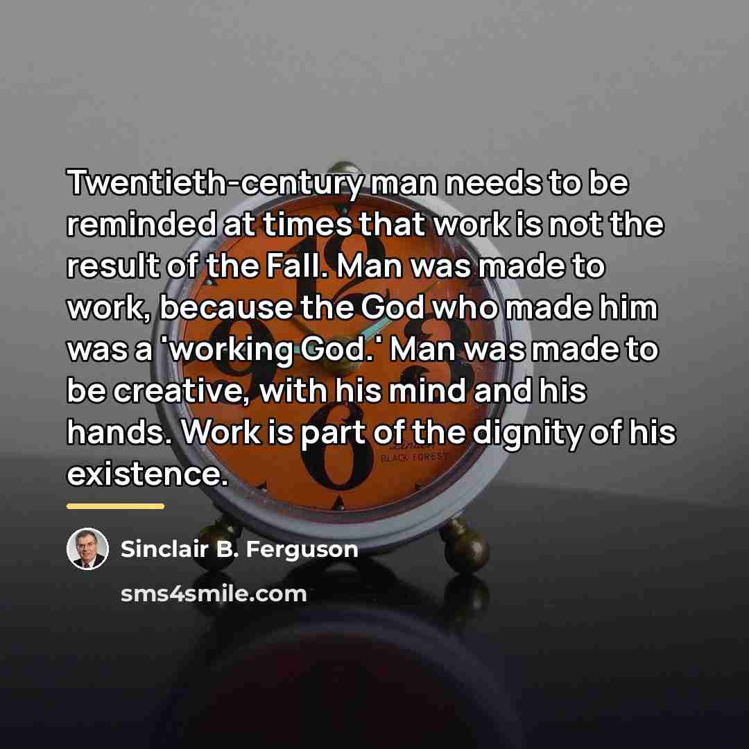 “Twentieth-century man needs to be reminded at times that work…” quote by Sinclair B. Ferguson