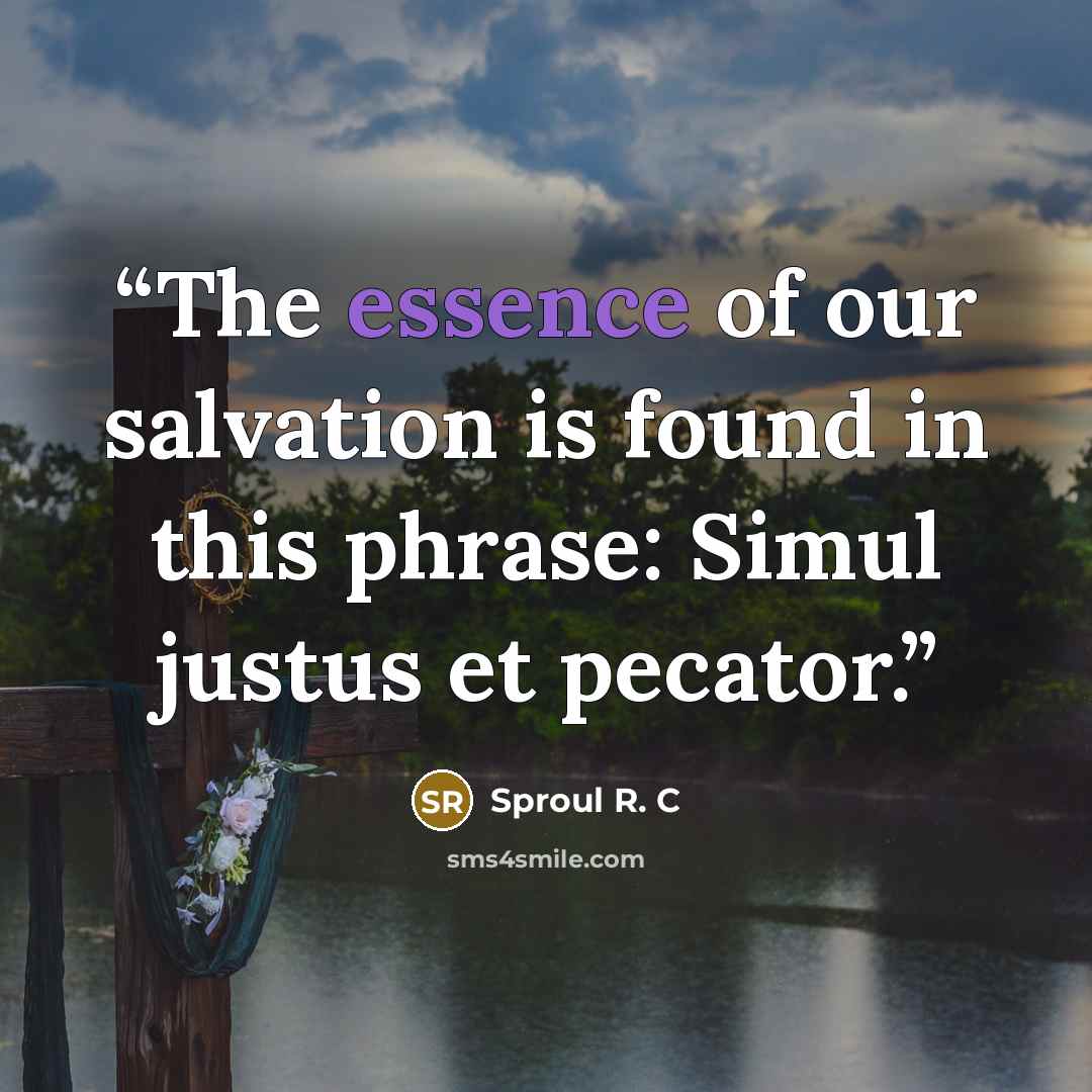 “The essence of our salvation is found in this phrase: Simul justus et pecator.” quote by Sproul R. C