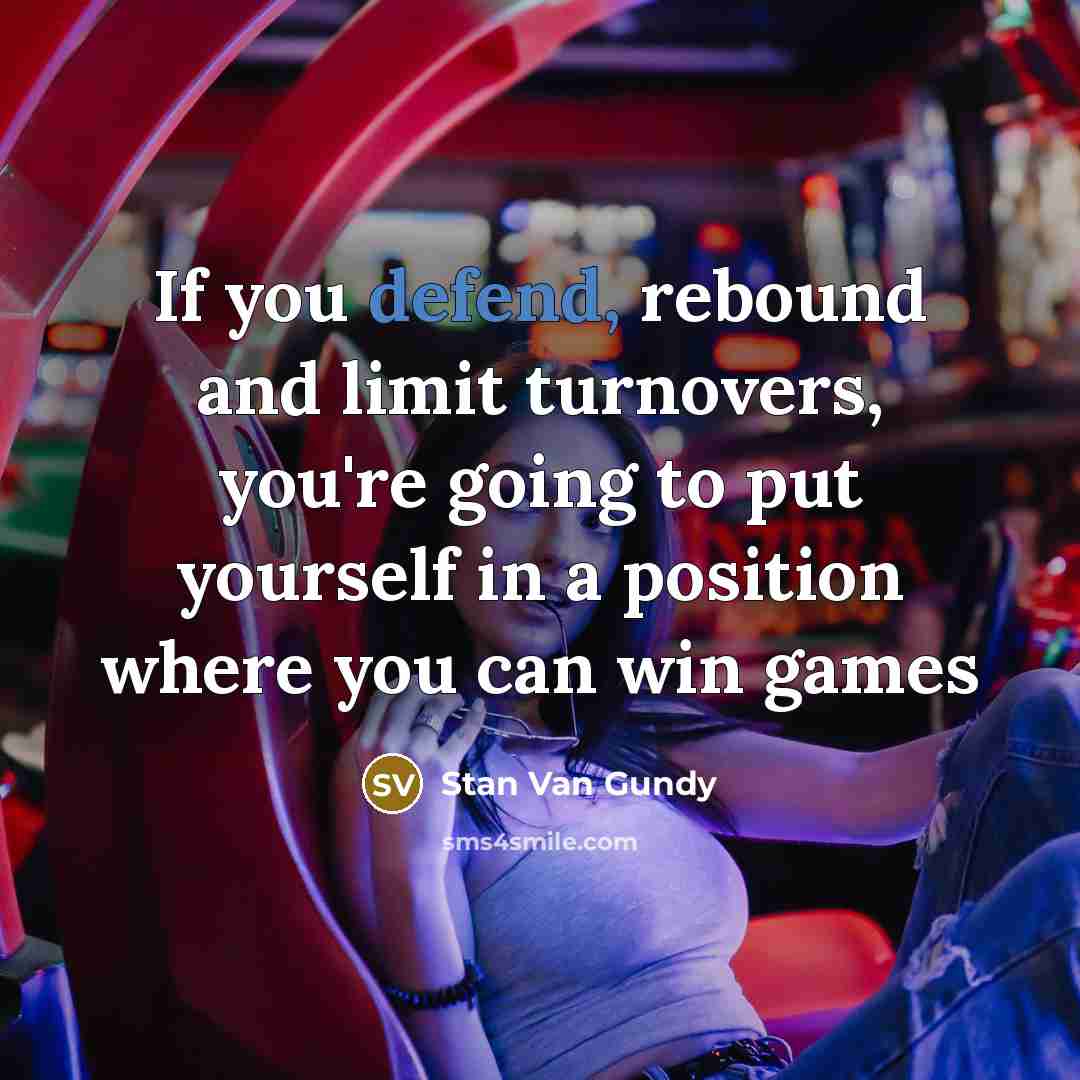 “If you defend, rebound and limit turnovers, you're going to…” quote by Stan Van Gundy