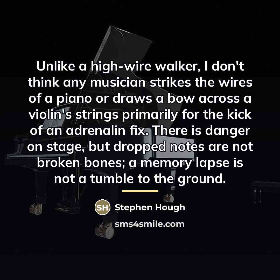 “Unlike a high-wire walker, I don't think any musician strikes…” quote by Stephen Hough