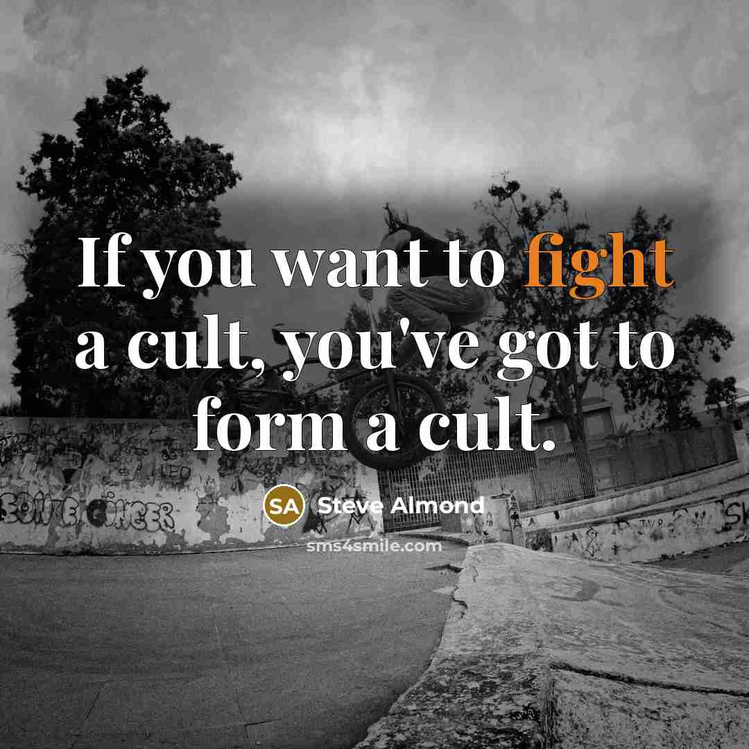 “If you want to fight a cult, you've got to…” quote by Steve Almond