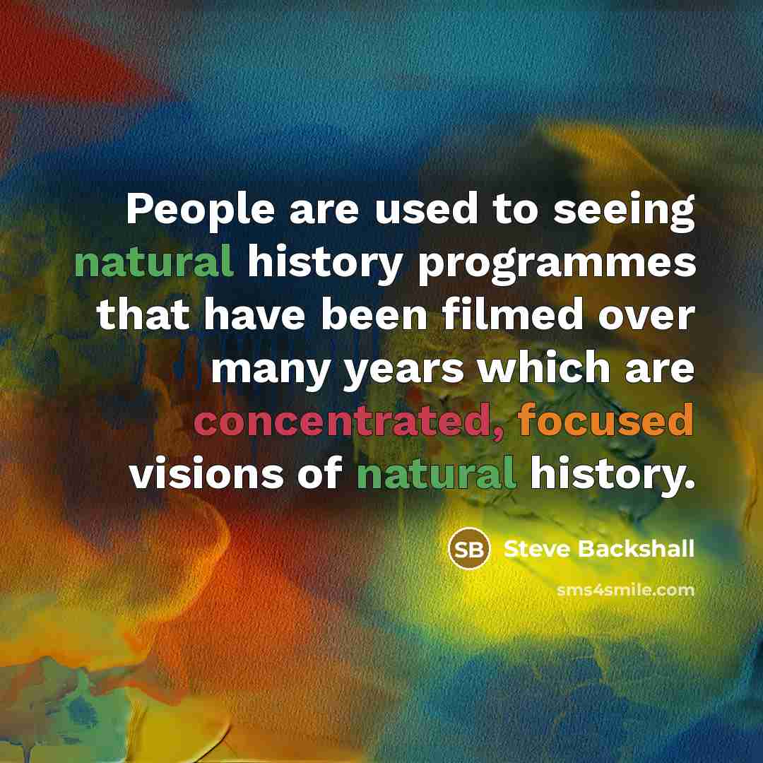 “People are used to seeing natural history programmes that have…” quote by Steve Backshall