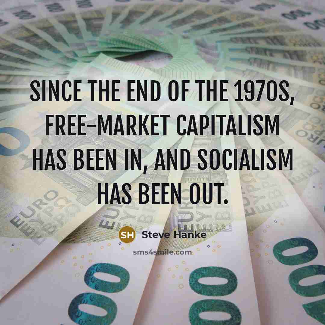 “Since the end of the 1970s, free-market capitalism has been…” quote by Steve Hanke