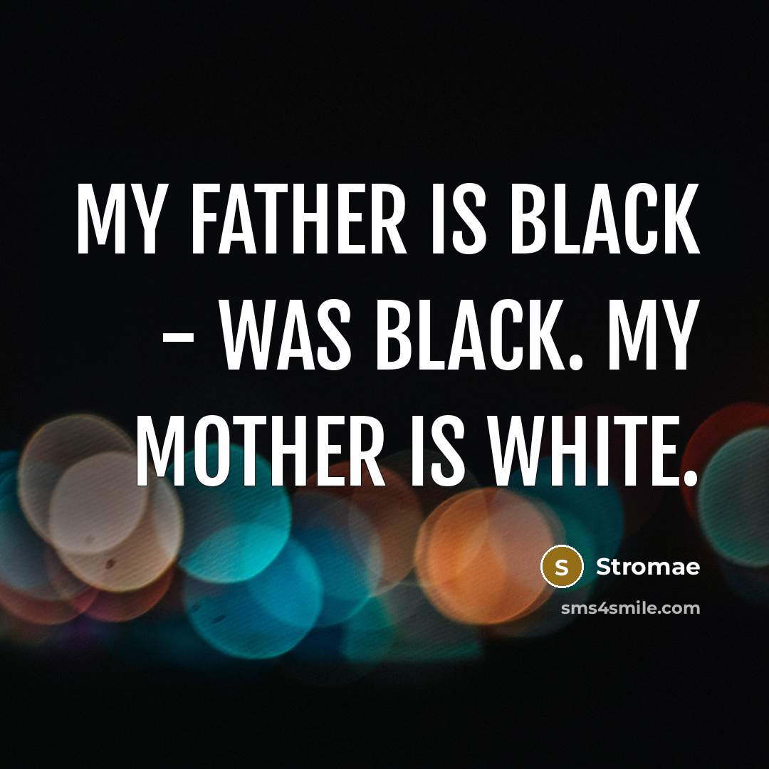 “My father is black - was black. My mother is…” quote by Stromae
