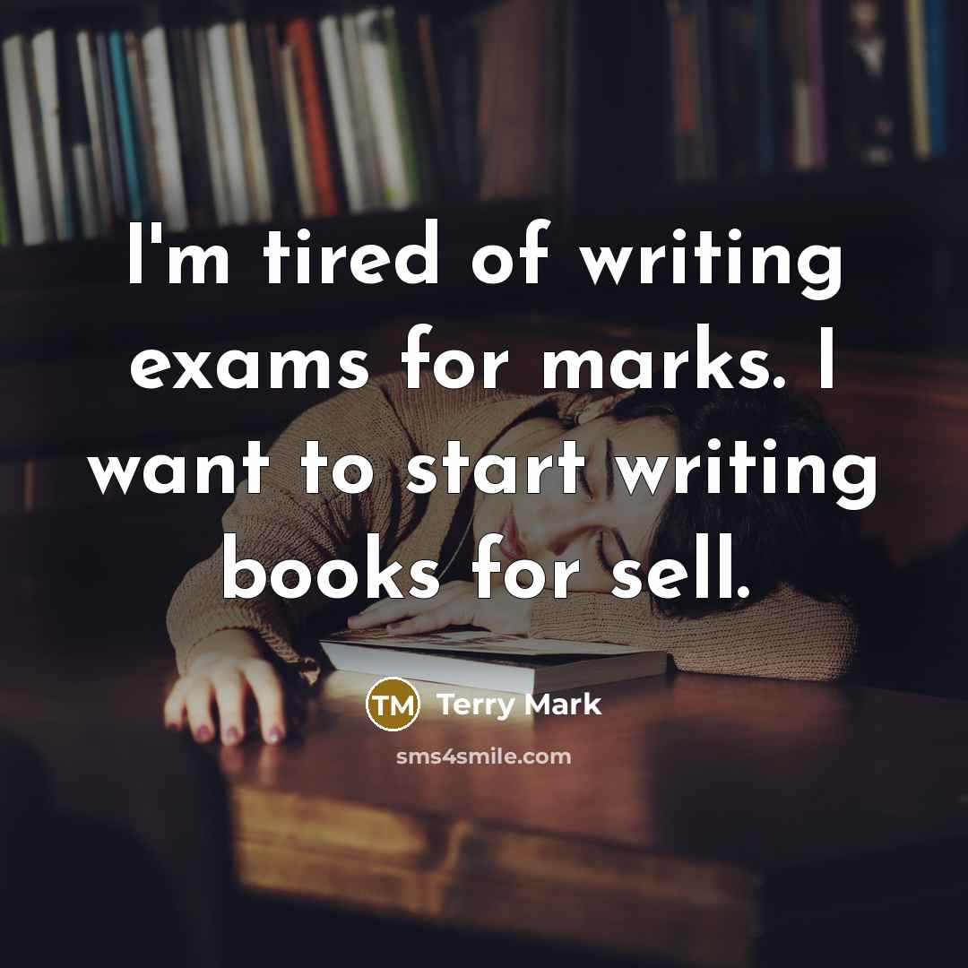 “I'm tired of writing exams for marks. I want to…” quote by Terry Mark