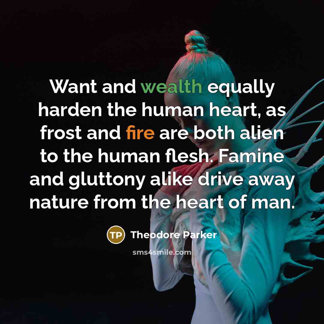 “Want and wealth equally harden the human heart, as frost…” quote by Theodore Parker